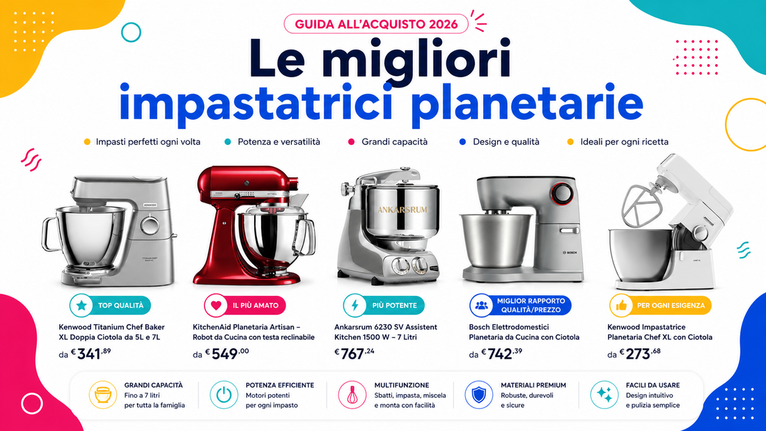 Migliori impastatrici planetarie: 5 modelli a confronto per il tuo acquisto intelligente